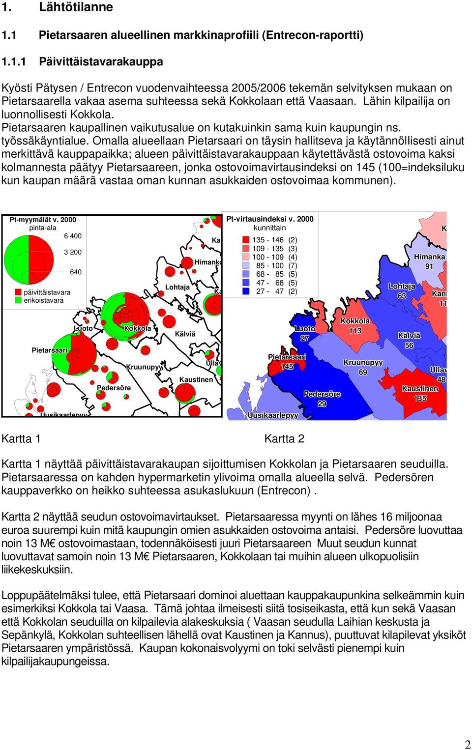 Omalla alueellaan Pietarsaari on täysin hallitseva ja käytännöliisesti ainut merkittävä kauppapaikka; alueen päivittäistavarakauppaan käytettävästä ostovoima kaksi kolmannesta päätyy Pietarsaareen,