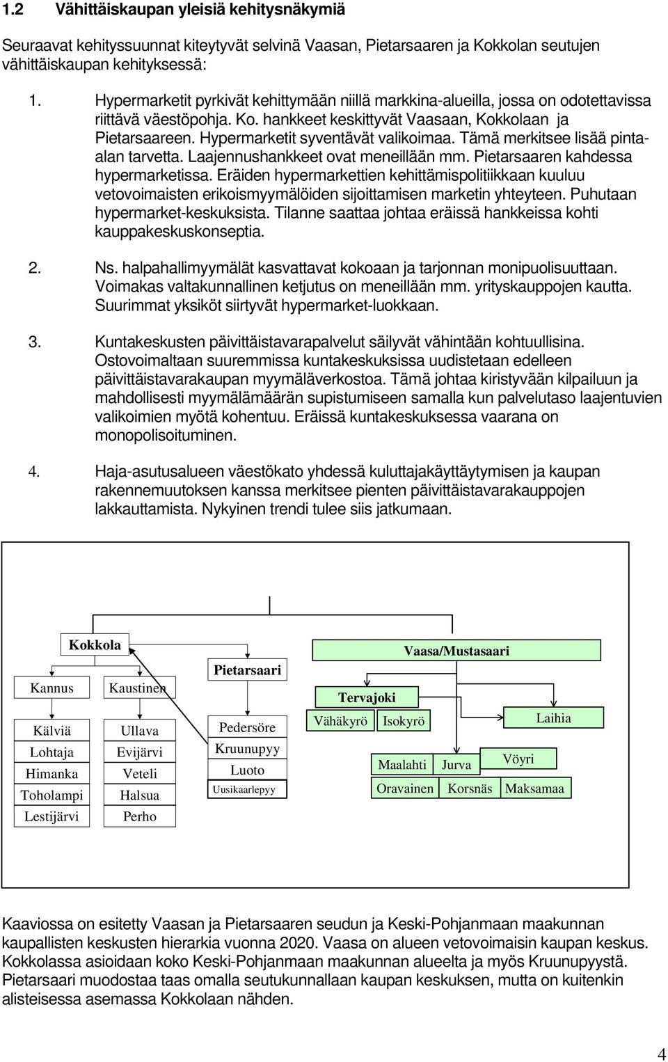 Hypermarketit syventävät valikoimaa. Tämä merkitsee lisää pintaalan tarvetta. Laajennushankkeet ovat meneillään mm. Pietarsaaren kahdessa hypermarketissa.