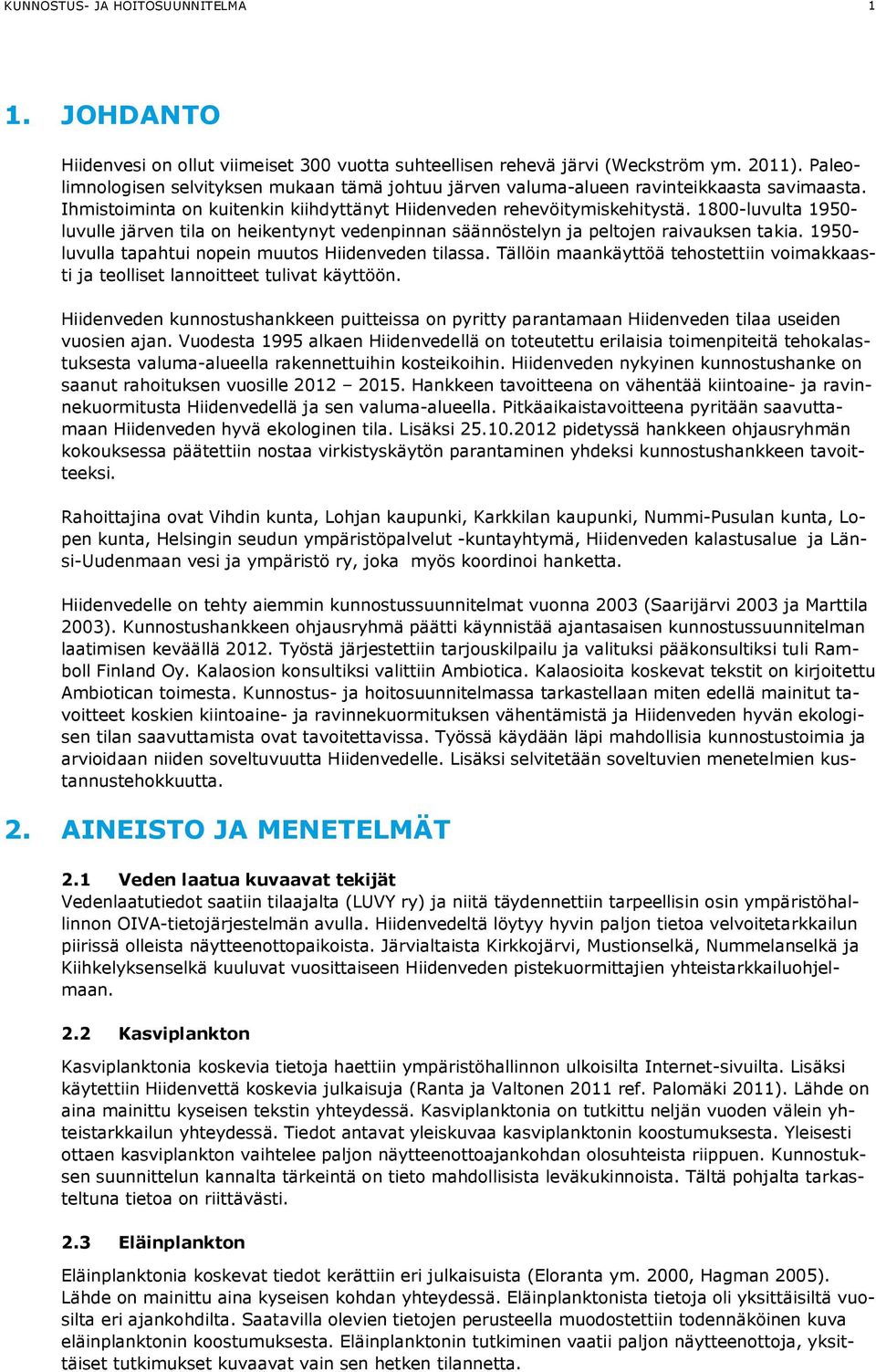 1800-luvulta 1950- luvulle järven tila on heikentynyt vedenpinnan säännöstelyn ja peltojen raivauksen takia. 1950- luvulla tapahtui nopein muutos Hiidenveden tilassa.