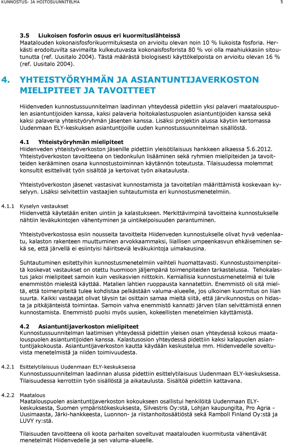 Tästä määrästä biologisesti käyttökelpoista on arvioitu olevan 16 % (ref. Uusitalo 2004). 4.