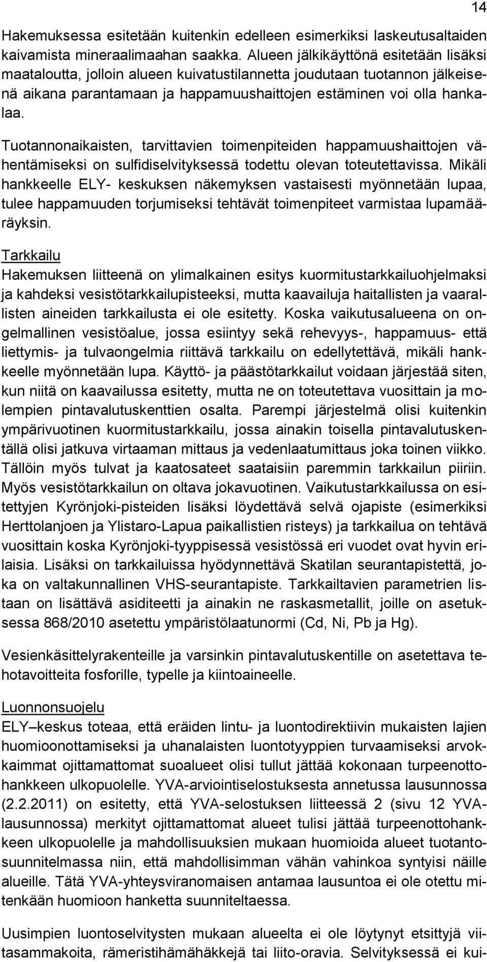 Tuotannonaikaisten, tarvittavien toimenpiteiden happamuushaittojen vähentämiseksi on sulfidiselvityksessä todettu olevan toteutettavissa.