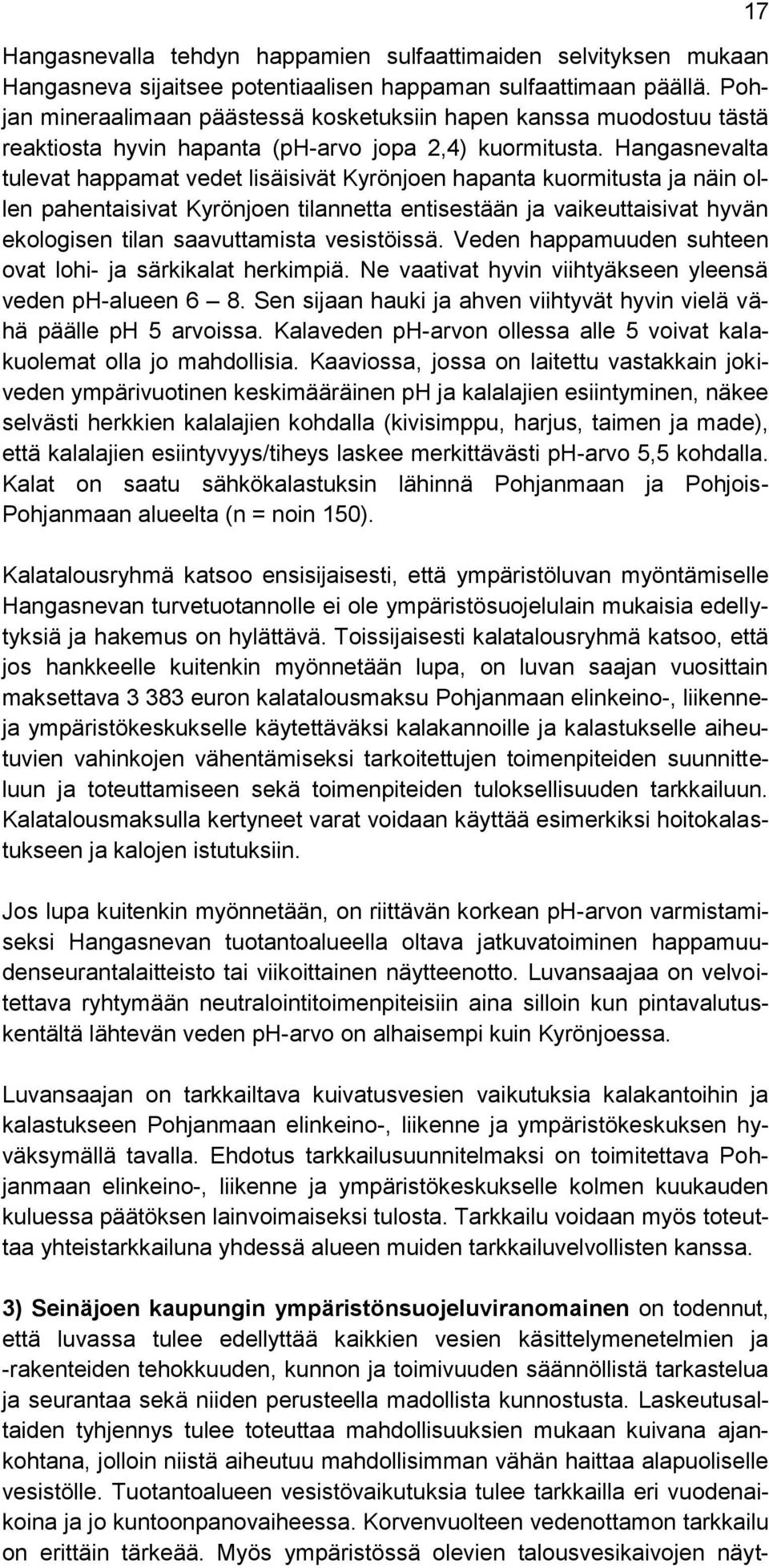 Hangasnevalta tulevat happamat vedet lisäisivät Kyrönjoen hapanta kuormitusta ja näin ollen pahentaisivat Kyrönjoen tilannetta entisestään ja vaikeuttaisivat hyvän ekologisen tilan saavuttamista