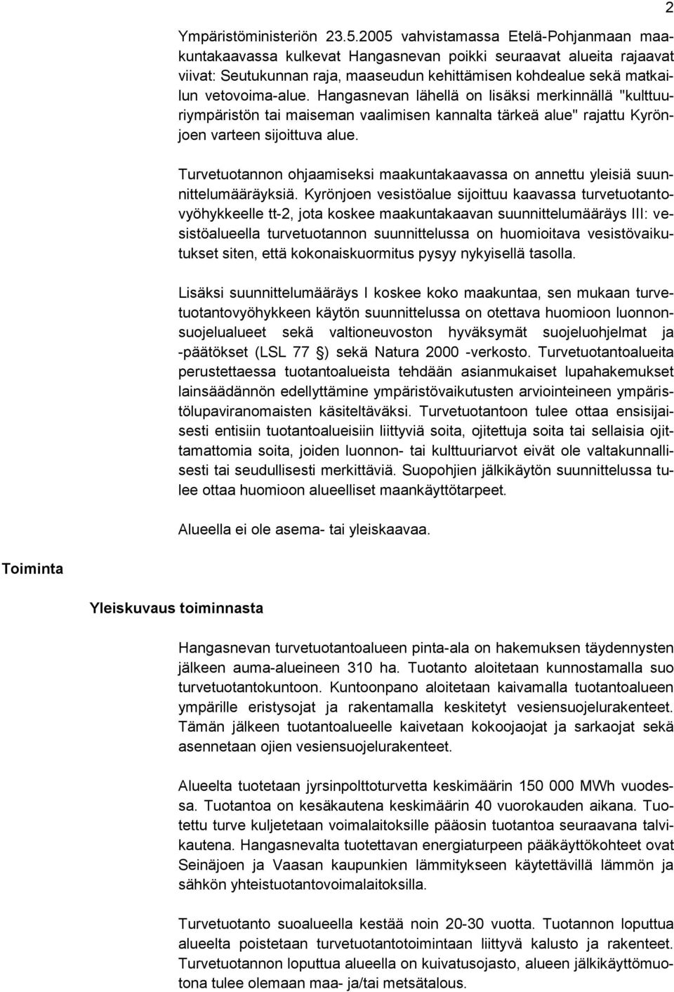 Hangasnevan lähellä on lisäksi merkinnällä "kulttuuriympäristön tai maiseman vaalimisen kannalta tärkeä alue" rajattu Kyrönjoen varteen sijoittuva alue.