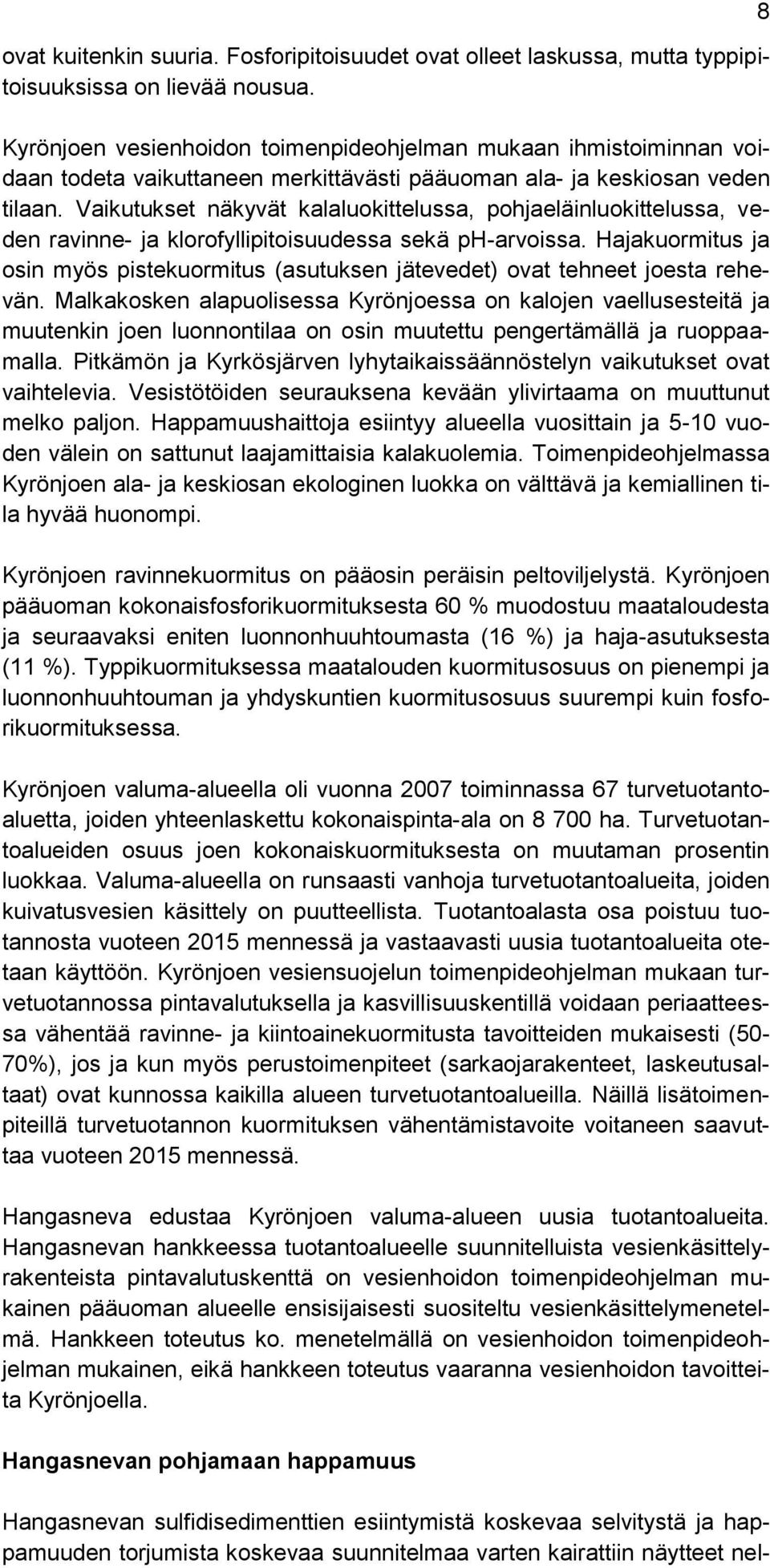 Vaikutukset näkyvät kalaluokittelussa, pohjaeläinluokittelussa, veden ravinne- ja klorofyllipitoisuudessa sekä ph-arvoissa.