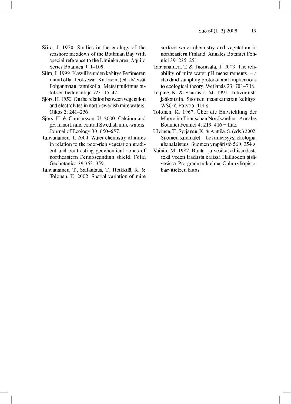 On the relation between vegetation and electrolytes in north-swedish mire waters. Oikos 2: 241 256. Sjörs, H. & Gunnarsson, U. 2000. Calcium and ph in north and central Swedish mire-waters.