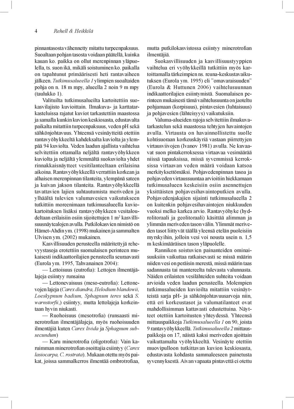 Valituilta tutkimusalueilta kartoitettiin suokasvilajisto kuvioittain.