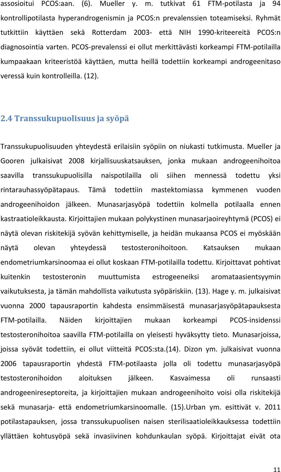 PCOS- prevalenssi ei ollut merkittävästi korkeampi FTM- potilailla kumpaakaan kriteeristöä käyttäen, mutta heillä todettiin korkeampi androgeenitaso veressä kuin kontrolleilla. (12). 2.