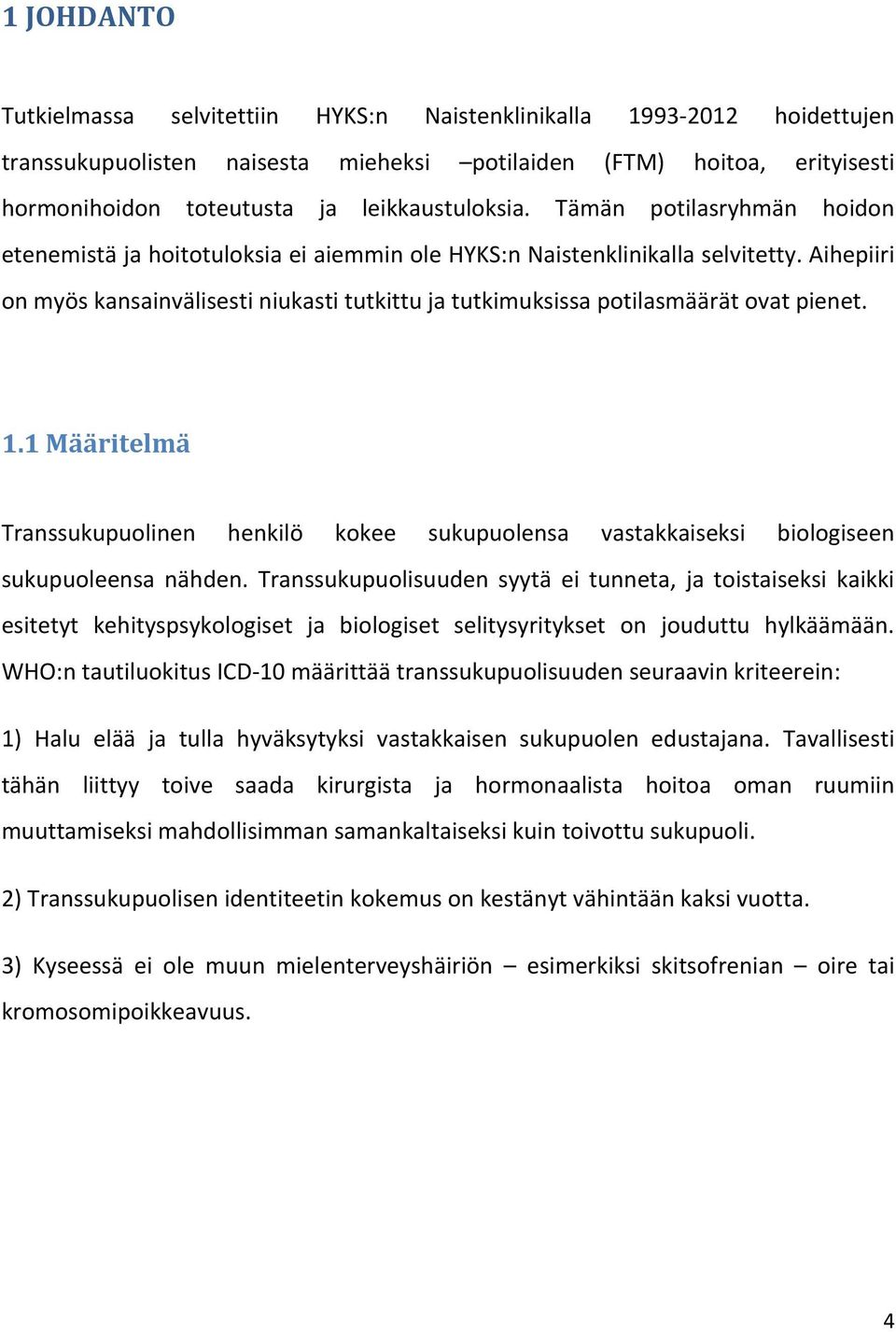 Aihepiiri on myös kansainvälisesti niukasti tutkittu ja tutkimuksissa potilasmäärät ovat pienet. 1.