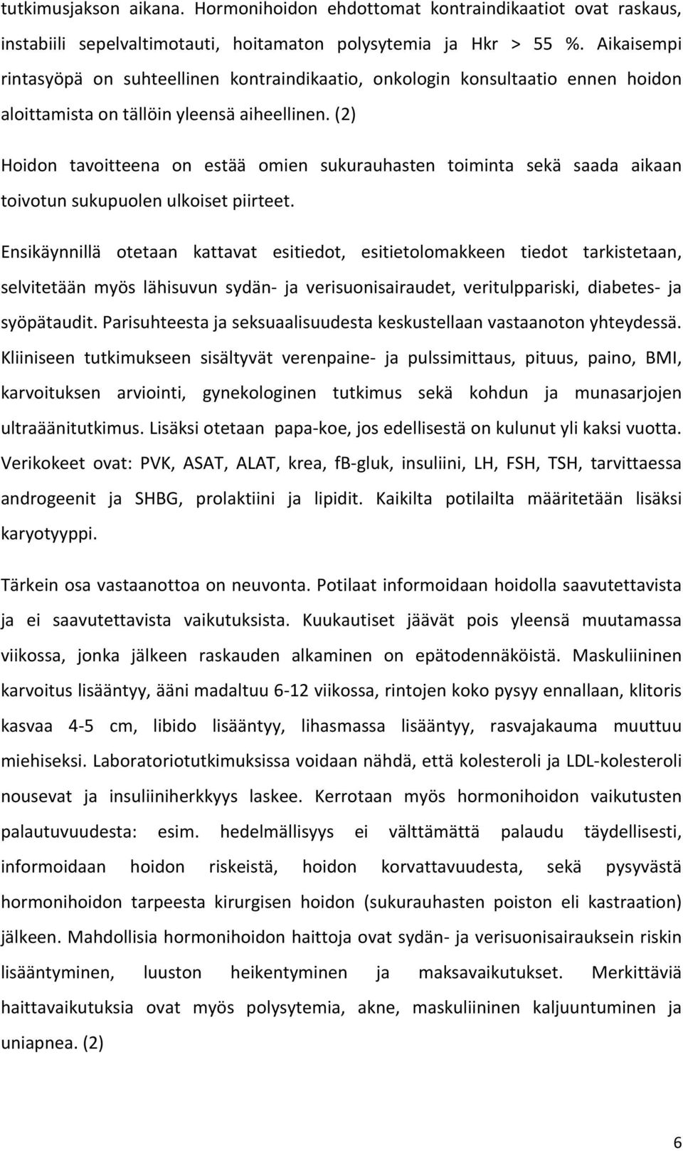 (2) Hoidon tavoitteena on estää omien sukurauhasten toiminta sekä saada aikaan toivotun sukupuolen ulkoiset piirteet.