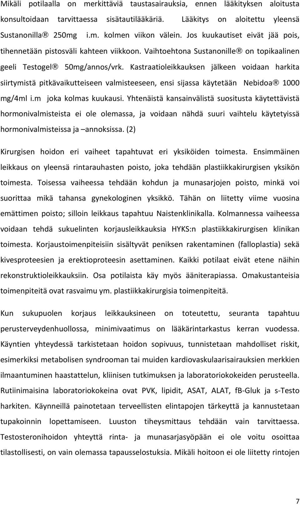 Kastraatioleikkauksen jälkeen voidaan harkita siirtymistä pitkävaikutteiseen valmisteeseen, ensi sijassa käytetään Nebidoa 1000 mg/4ml i.m joka kolmas kuukausi.