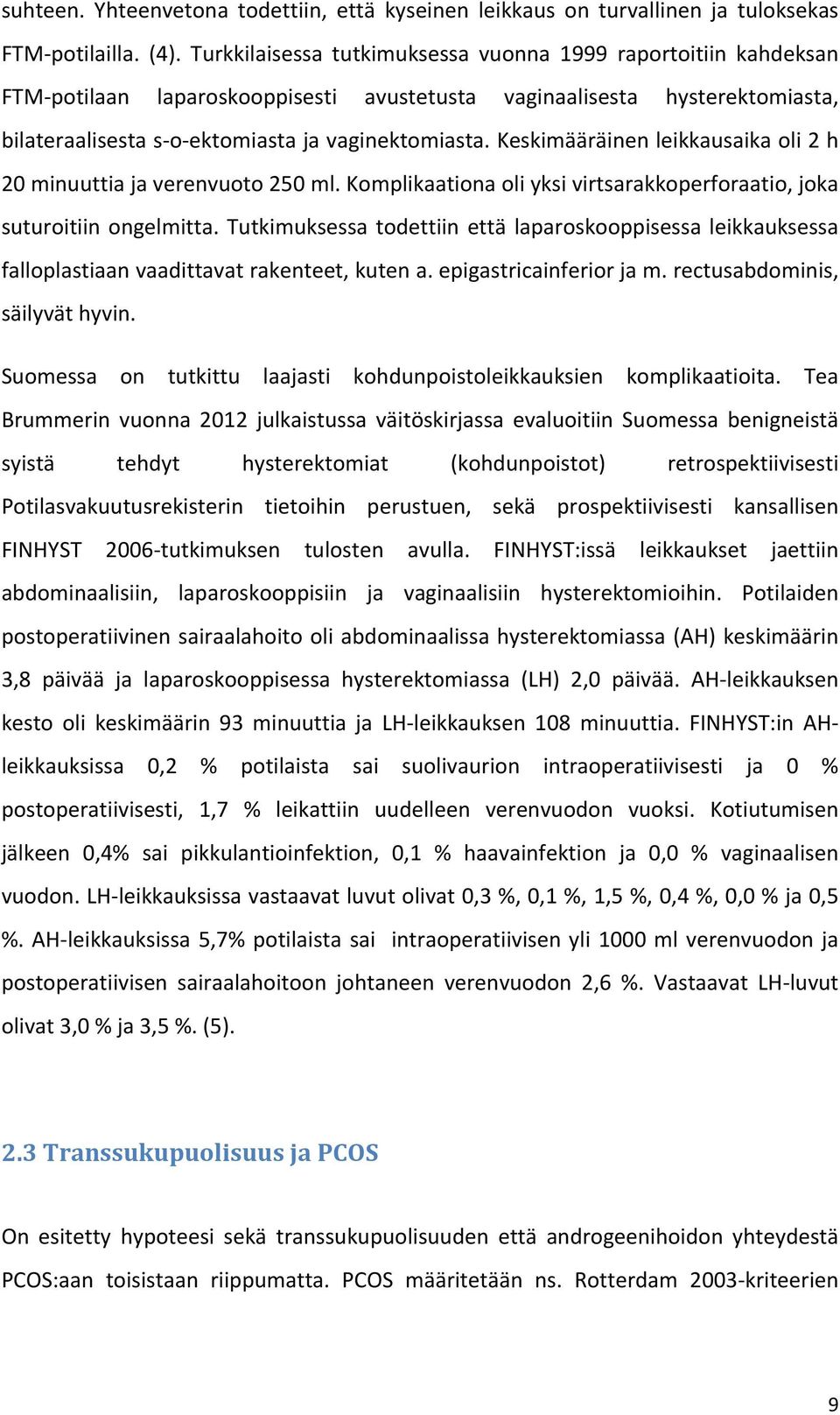 Keskimääräinen leikkausaika oli 2 h 20 minuuttia ja verenvuoto 250 ml. Komplikaationa oli yksi virtsarakkoperforaatio, joka suturoitiin ongelmitta.