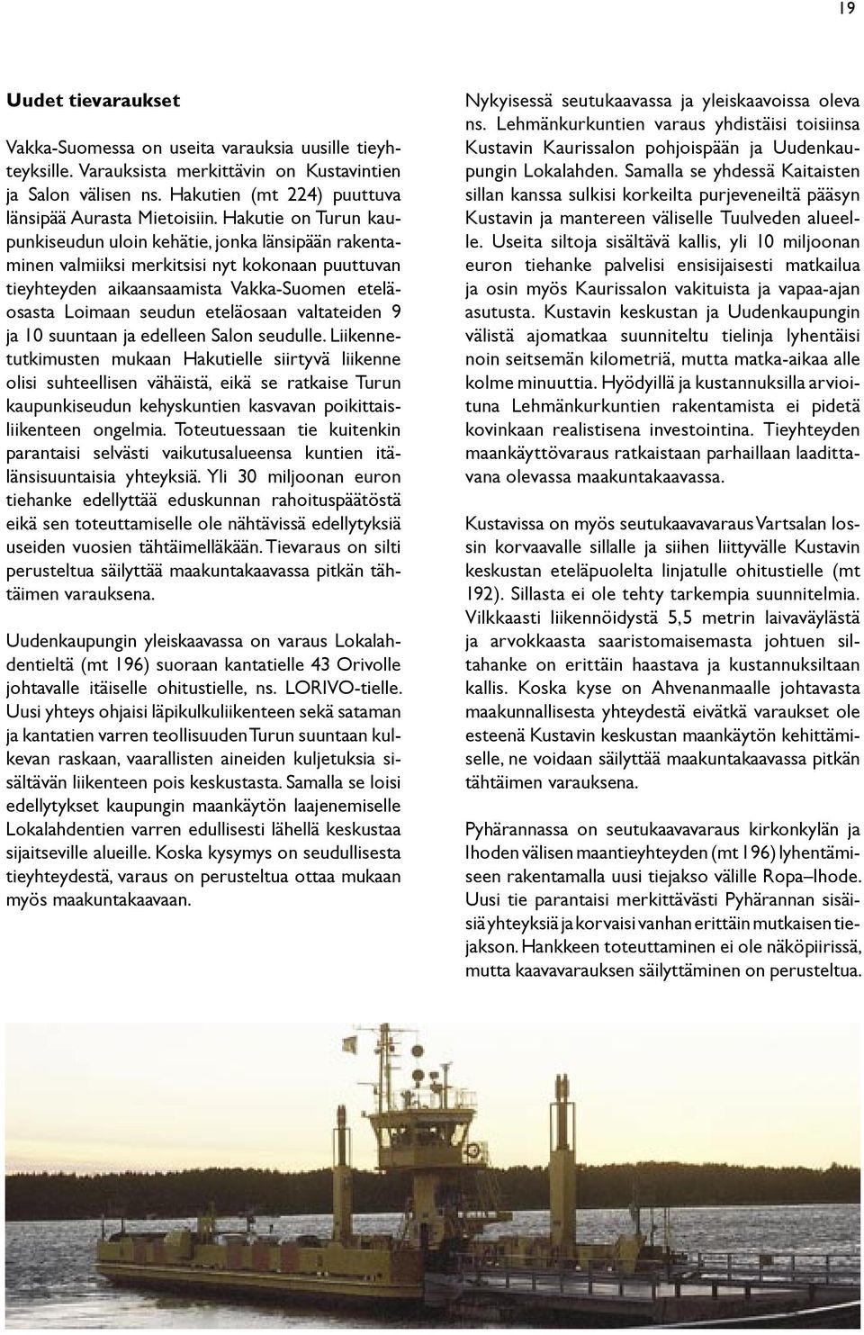 valtateiden 9 ja 10 suuntaan ja edelleen Salon seudulle.