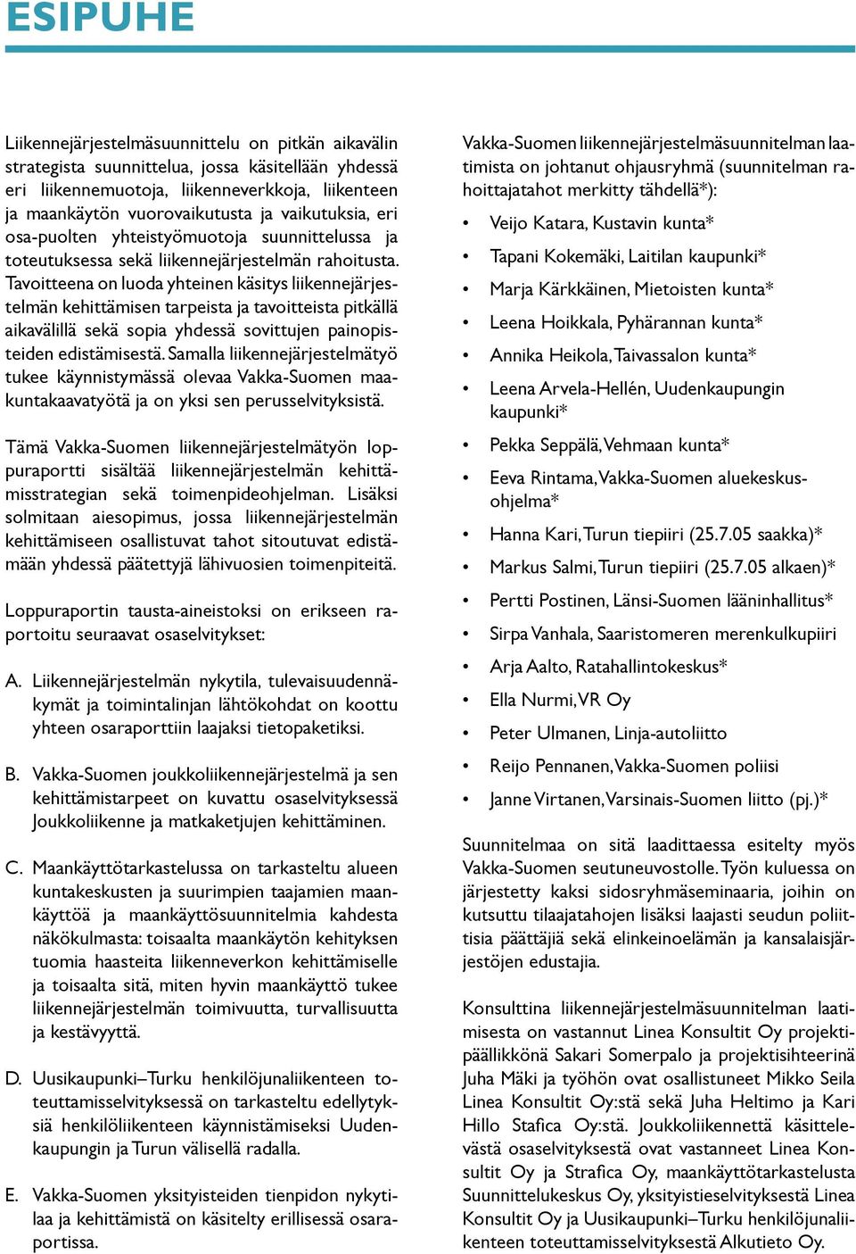 Tavoitteena on luoda yhteinen käsitys liikennejärjestelmän kehittämisen tarpeista ja tavoitteista pitkällä aikavälillä sekä sopia yhdessä sovittujen painopisteiden edistämisestä.