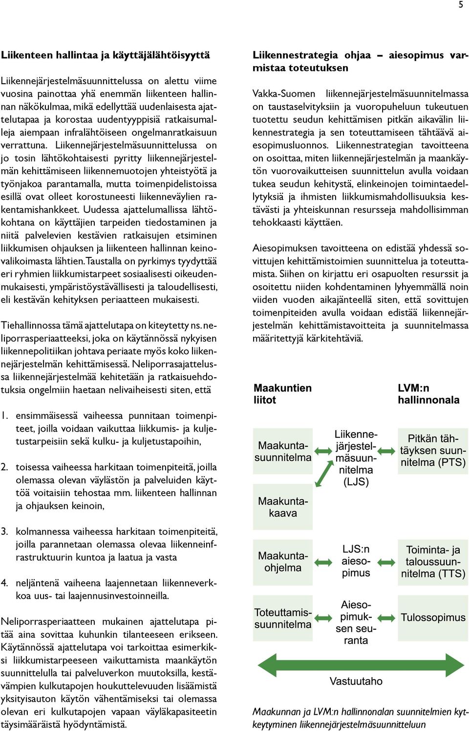 Liikennejärjestelmäsuunnittelussa on jo tosin lähtökohtaisesti pyritty liikennejärjestelmän kehittämiseen liikennemuotojen yhteistyötä ja työnjakoa parantamalla, mutta toimenpidelistoissa esillä ovat