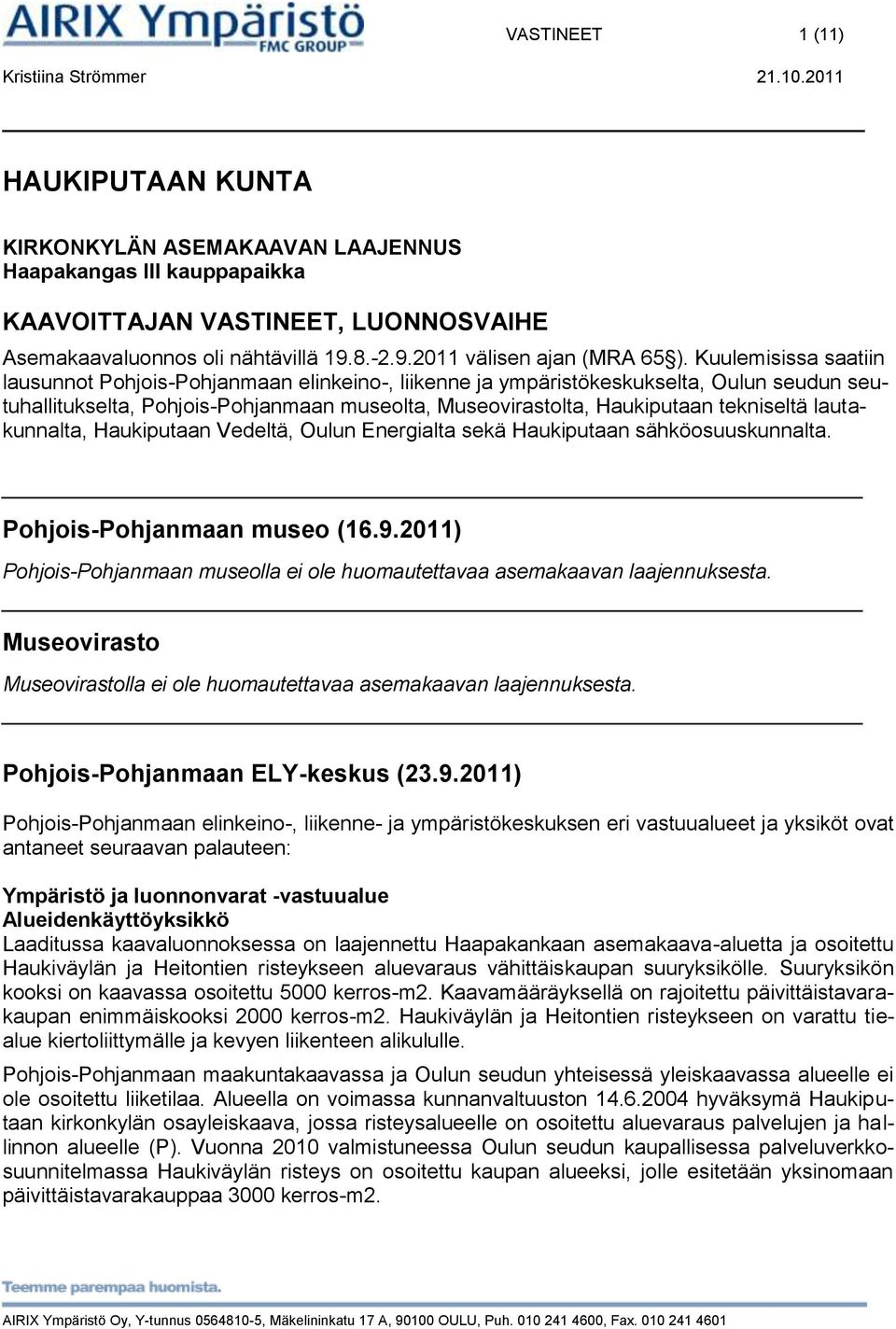 Kuulemisissa saatiin lausunnot Pohjois-Pohjanmaan elinkeino-, liikenne ja ympäristökeskukselta, Oulun seudun seutuhallitukselta, Pohjois-Pohjanmaan museolta, Museovirastolta, Haukiputaan tekniseltä