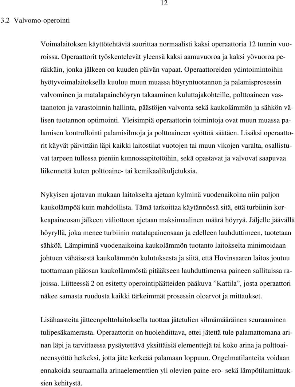 Operaattoreiden ydintoimintoihin hyötyvoimalaitoksella kuuluu muun muassa höyryntuotannon ja palamisprosessin valvominen ja matalapainehöyryn takaaminen kuluttajakohteille, polttoaineen vastaanoton