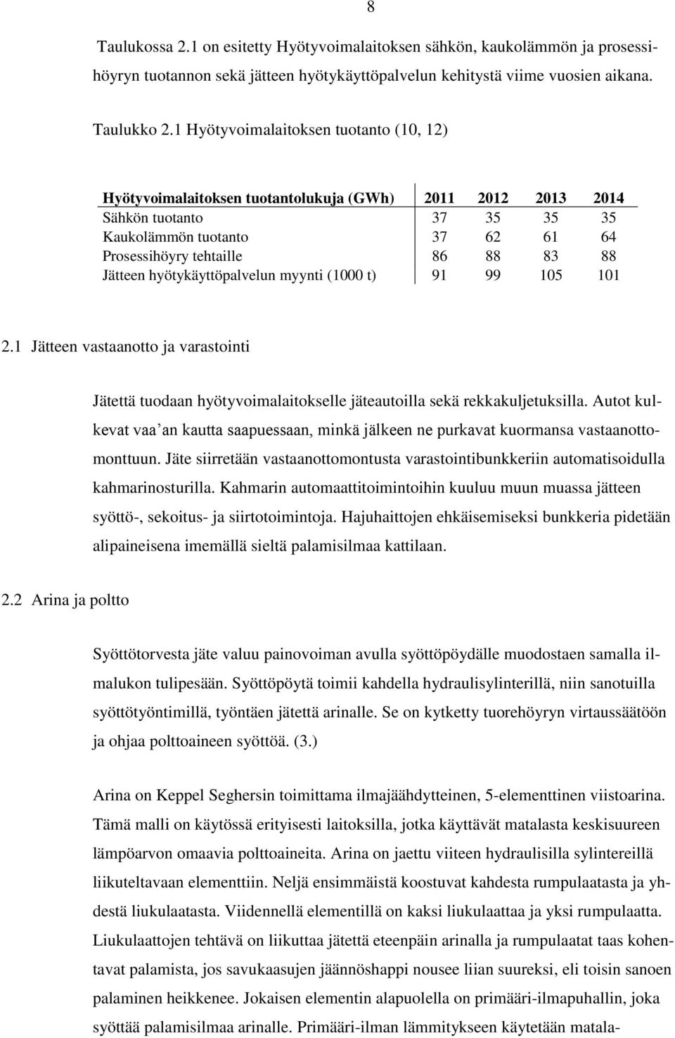 Jätteen hyötykäyttöpalvelun myynti (1000 t) 91 99 105 101 2.1 Jätteen vastaanotto ja varastointi Jätettä tuodaan hyötyvoimalaitokselle jäteautoilla sekä rekkakuljetuksilla.