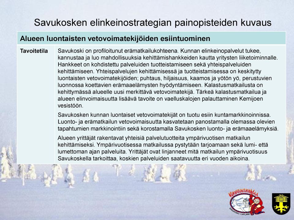 Hankkeet on kohdistettu palveluiden tuotteistamiseen sekä yhteispalveluiden kehittämiseen.