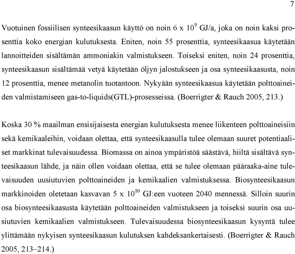 Toiseksi eniten, noin 4 prosenttia, synteesikaasun sisältämää vetyä käytetään öljyn jalostukseen ja osa synteesikaasusta, noin 1 prosenttia, menee metanolin tuotantoon.