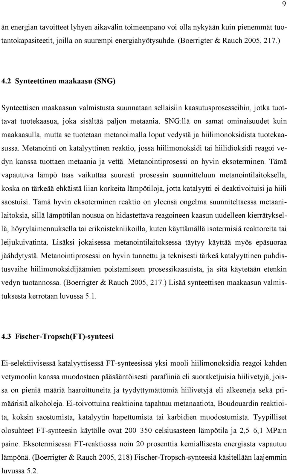 SNG:llä on samat ominaisuudet kuin maakaasulla, mutta se tuotetaan metanoimalla loput vedystä ja hiilimonoksidista tuotekaasussa.