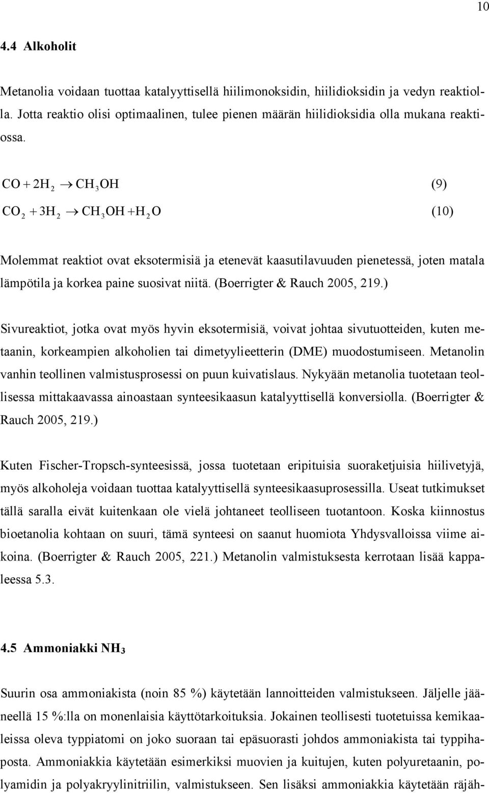 CO+ H CH 3OH (9) CO + 3H CH 3OH+ H O (10) Molemmat reaktiot ovat eksotermisiä ja etenevät kaasutilavuuden pienetessä, joten matala lämpötila ja korkea paine suosivat niitä.