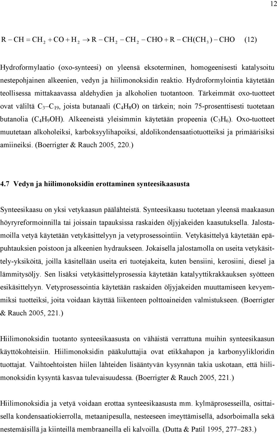 Tärkeimmät oxo-tuotteet ovat väliltä C 3 C 19, joista butanaali (C 4 H 8 O) on tärkein; noin 75-prosenttisesti tuotetaan butanolia (C 4 H 9 OH). Alkeeneistä yleisimmin käytetään propeenia (C 3 H 6 ).