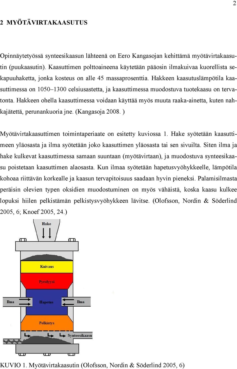 Hakkeen kaasutuslämpötila kaasuttimessa on 1050 1300 celsiusastetta, ja kaasuttimessa muodostuva tuotekaasu on tervatonta.