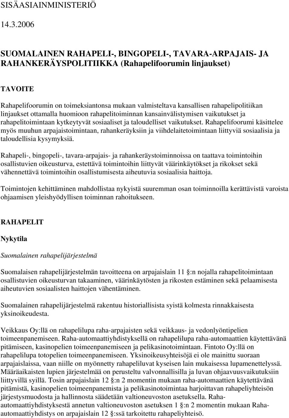 rahapelipolitiikan linjaukset ottamalla huomioon rahapelitoiminnan kansainvälistymisen vaikutukset ja rahapelitoimintaan kytkeytyvät sosiaaliset ja taloudelliset vaikutukset.