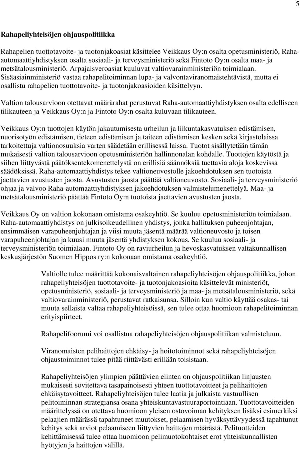 Sisäasiainministeriö vastaa rahapelitoiminnan lupa- ja valvontaviranomaistehtävistä, mutta ei osallistu rahapelien tuottotavoite- ja tuotonjakoasioiden käsittelyyn.