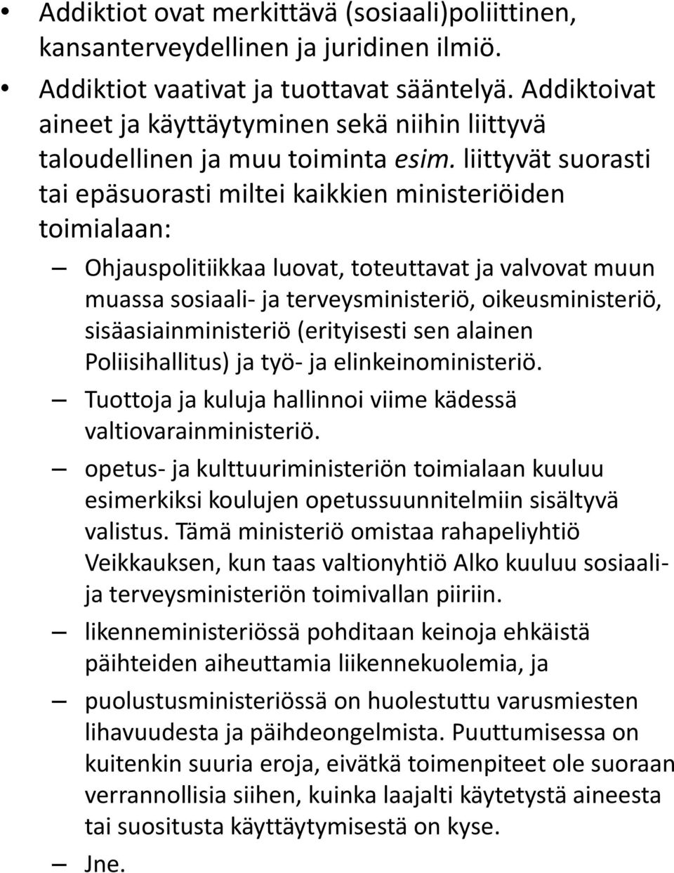 liittyvät suorasti tai epäsuorasti miltei kaikkien ministeriöiden toimialaan: Ohjauspolitiikkaa luovat, toteuttavat ja valvovat muun muassa sosiaali- ja terveysministeriö, oikeusministeriö,