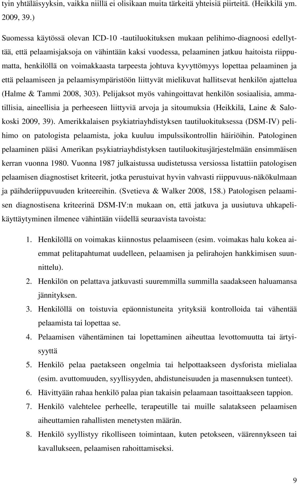 voimakkaasta tarpeesta johtuva kyvyttömyys lopettaa pelaaminen ja että pelaamiseen ja pelaamisympäristöön liittyvät mielikuvat hallitsevat henkilön ajattelua (Halme & Tammi 2008, 303).