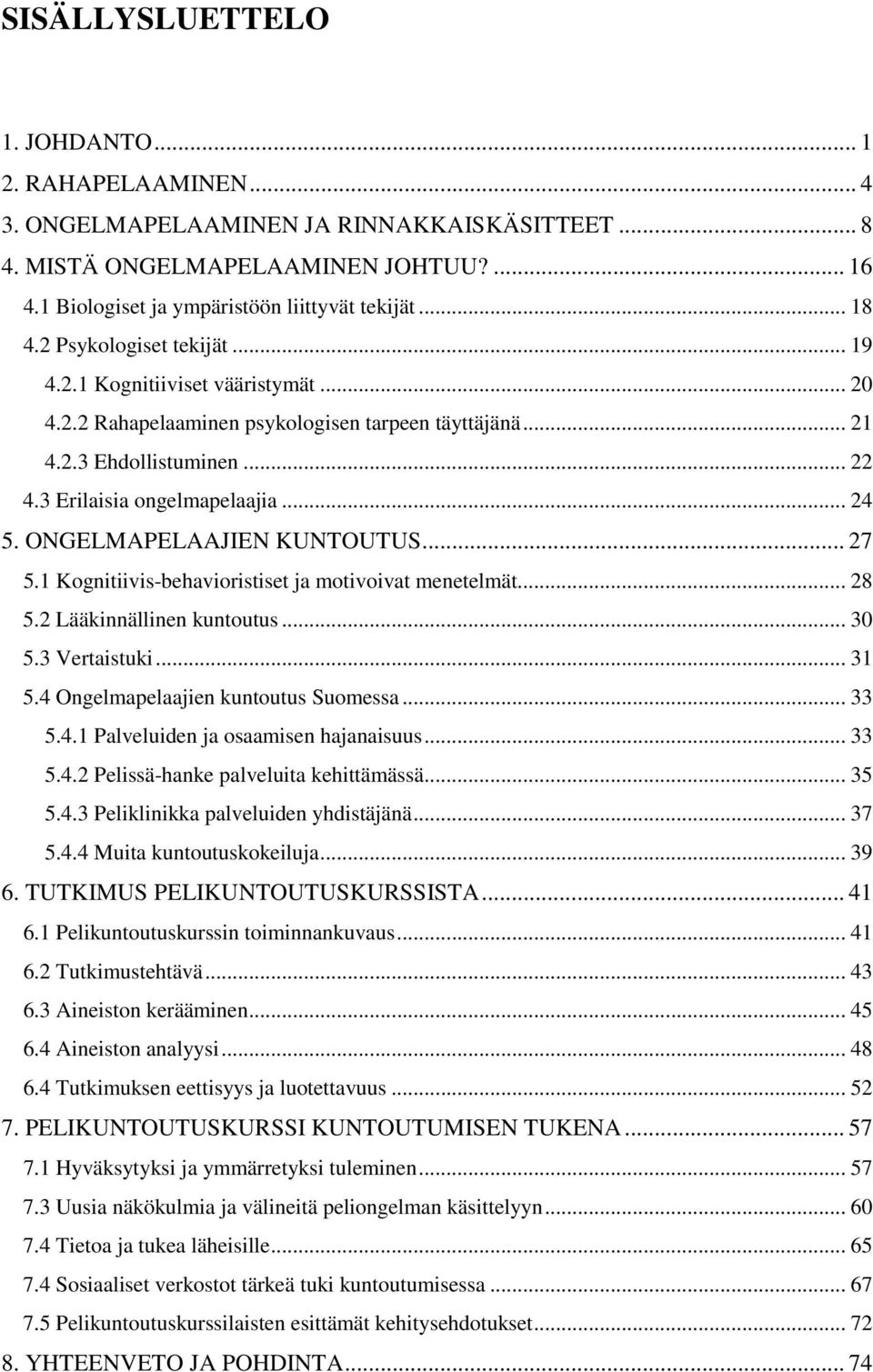 ONGELMAPELAAJIEN KUNTOUTUS... 27 5.1 Kognitiivis-behavioristiset ja motivoivat menetelmät... 28 5.2 Lääkinnällinen kuntoutus... 30 5.3 Vertaistuki... 31 5.4 Ongelmapelaajien kuntoutus Suomessa... 33 5.