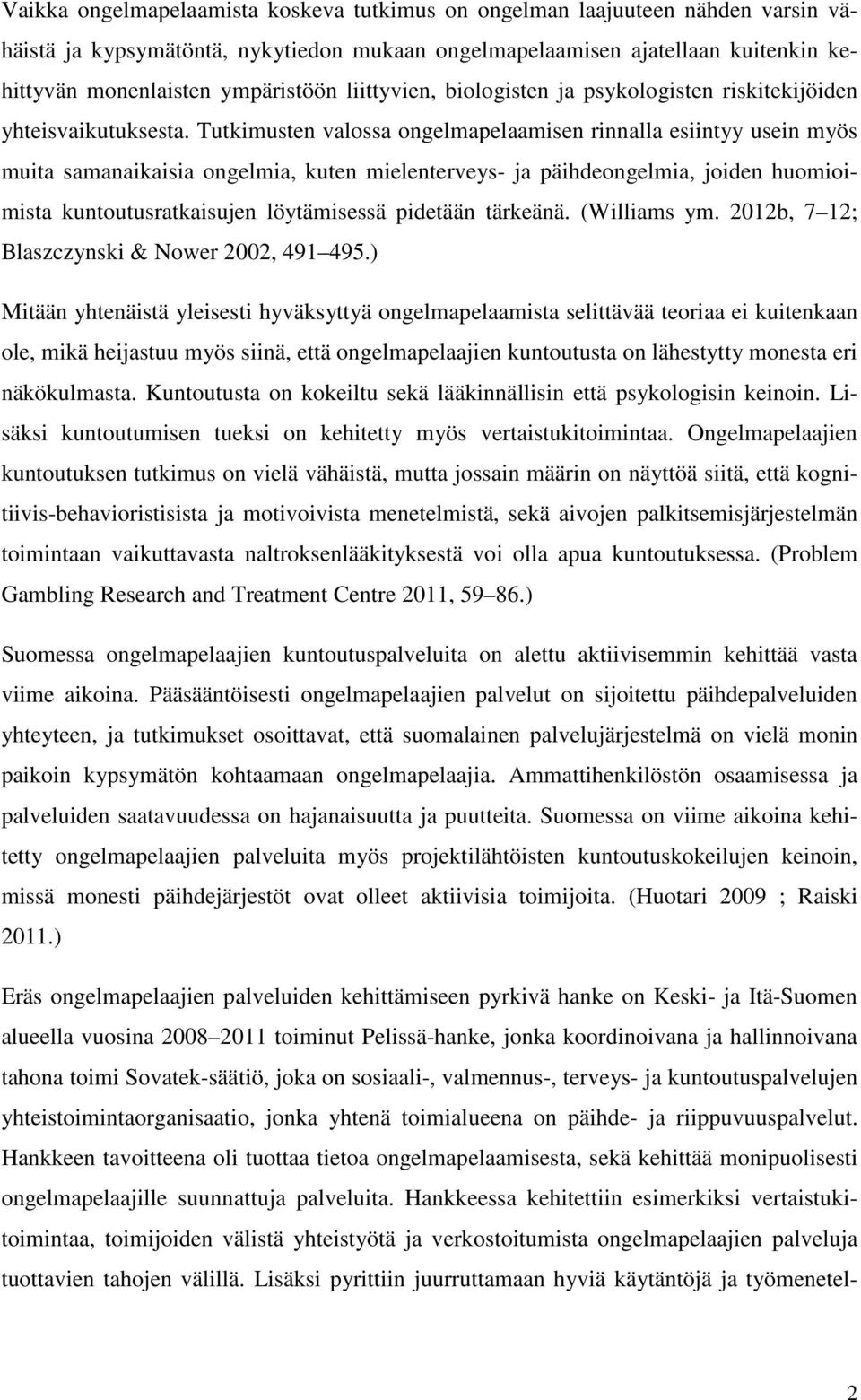 Tutkimusten valossa ongelmapelaamisen rinnalla esiintyy usein myös muita samanaikaisia ongelmia, kuten mielenterveys- ja päihdeongelmia, joiden huomioimista kuntoutusratkaisujen löytämisessä pidetään