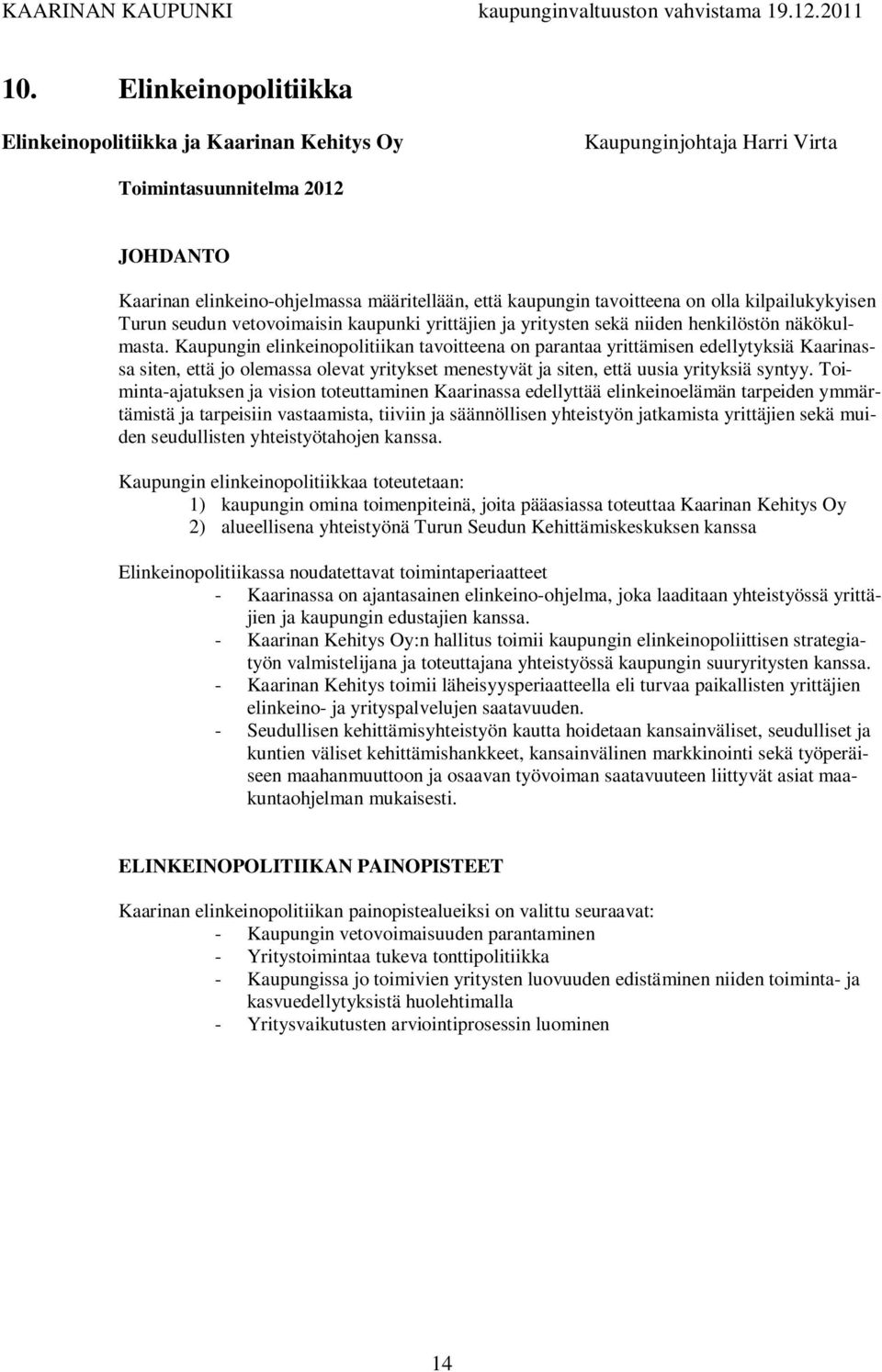 Kaupungin elinkeinopolitiikan tavoitteena on parantaa yrittämisen edellytyksiä Kaarinassa siten, että jo olemassa olevat yritykset menestyvät ja siten, että uusia yrityksiä syntyy.