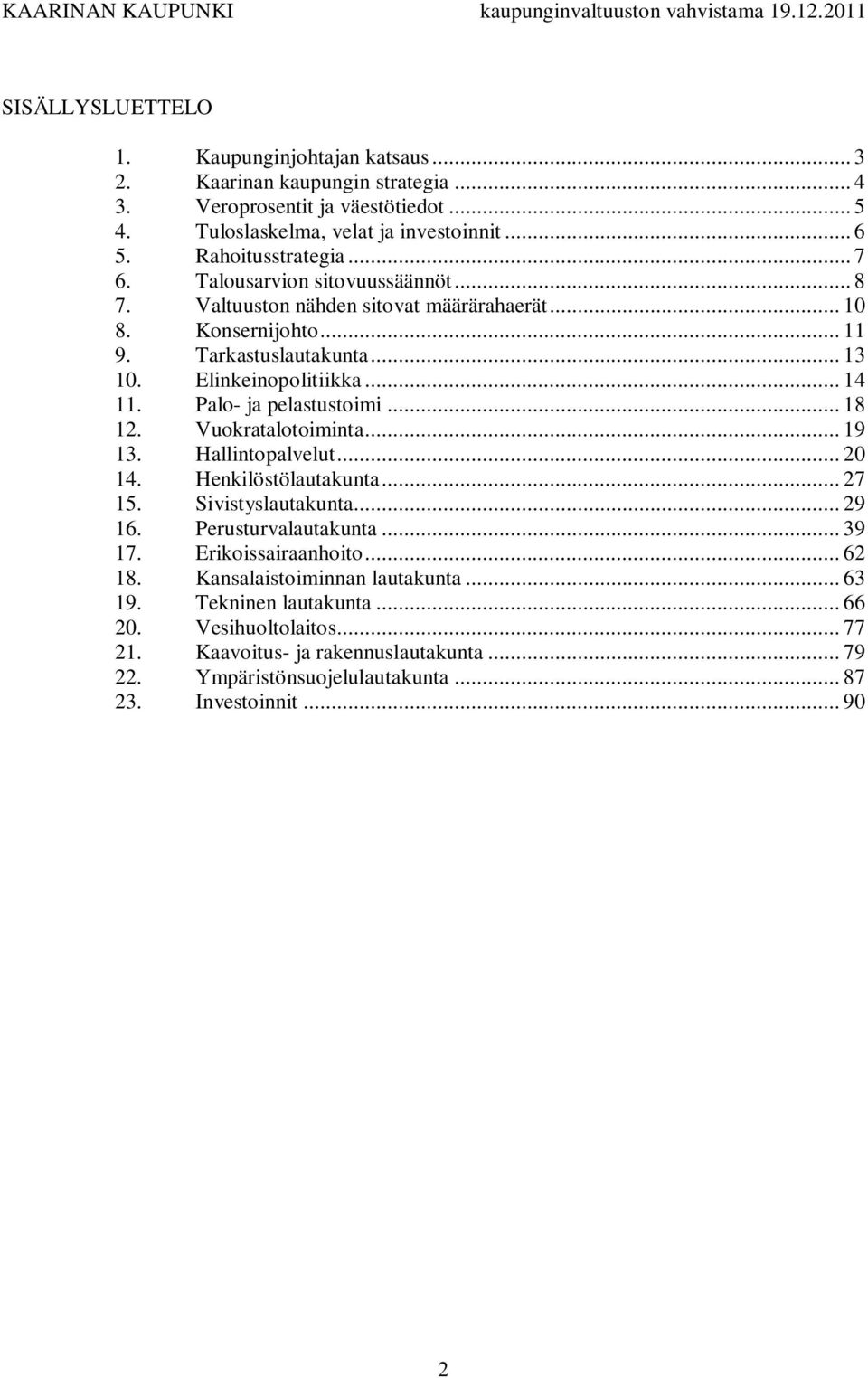 Palo- ja pelastustoimi... 18 12. Vuokratalotoiminta... 19 13. Hallintopalvelut... 20 14. Henkilöstölautakunta... 27 15. Sivistyslautakunta... 29 16. Perusturvalautakunta... 39 17.