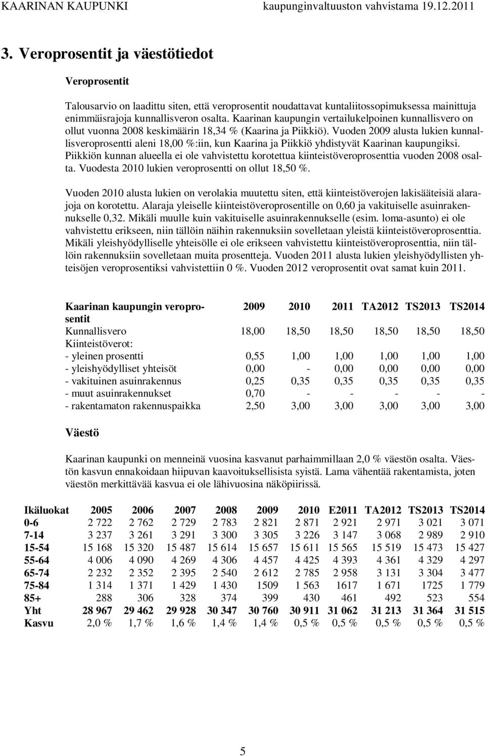 Vuoden 2009 alusta lukien kunnallisveroprosentti aleni 18,00 %:iin, kun Kaarina ja Piikkiö yhdistyvät Kaarinan kaupungiksi.