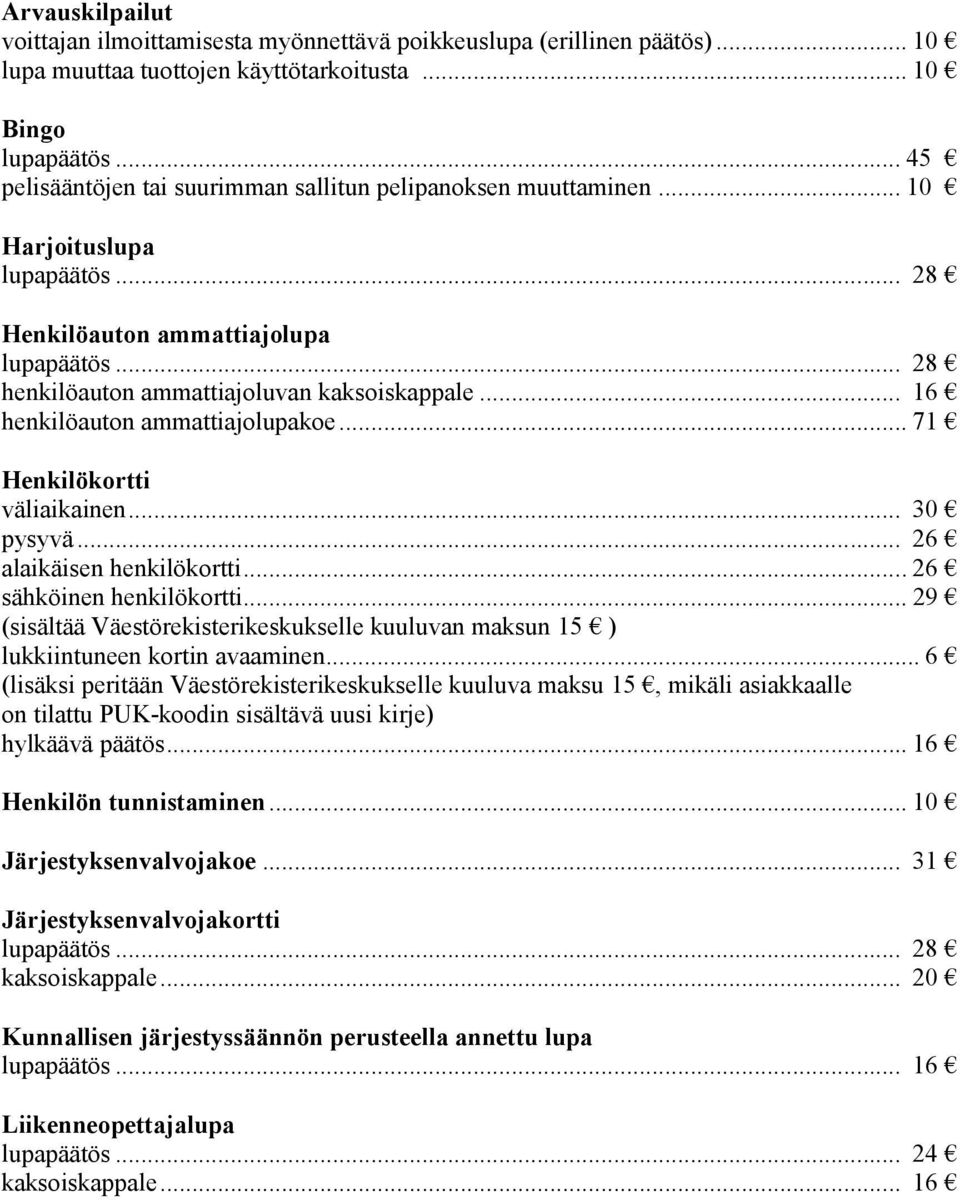 .. 71 Henkilökortti väliaikainen... 30 pysyvä... 26 alaikäisen henkilökortti... 26 sähköinen henkilökortti... 29 (sisältää Väestörekisterikeskukselle kuuluvan maksun 15 ) lukkiintuneen kortin avaaminen.