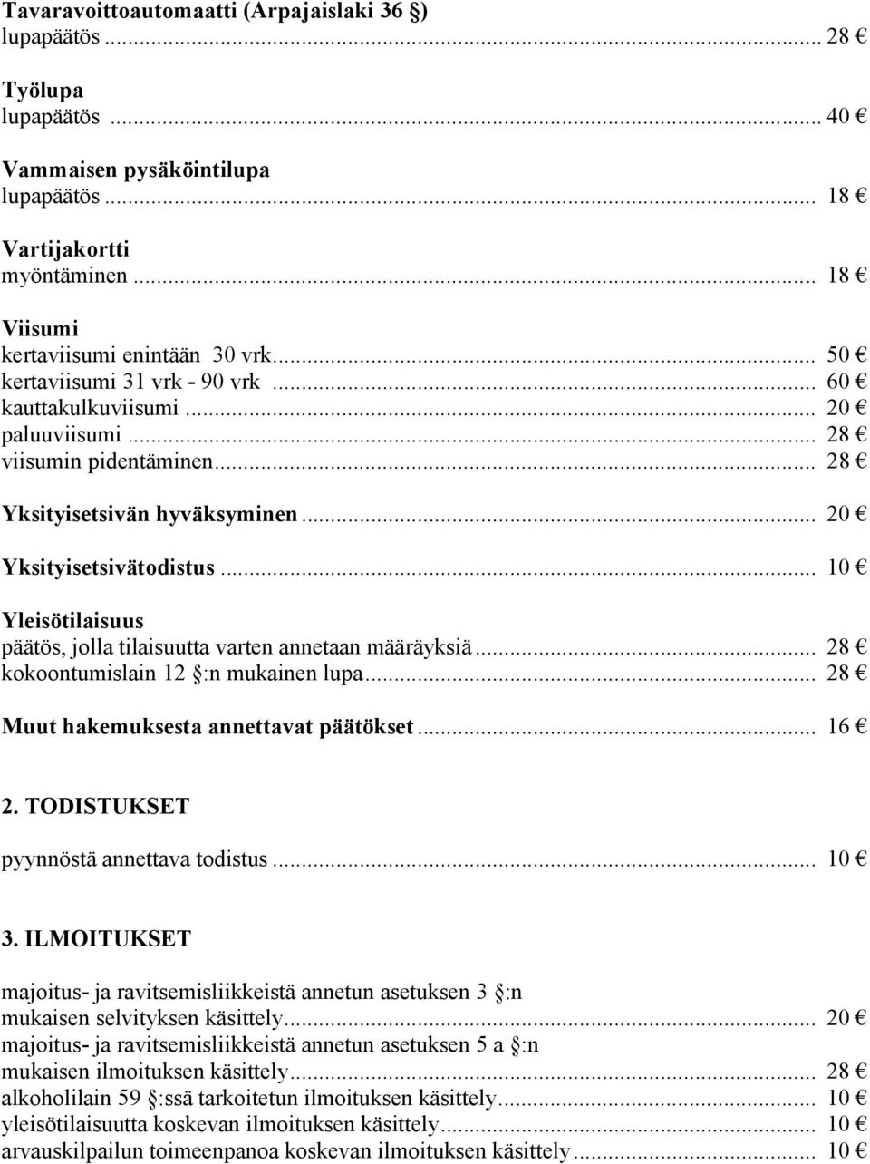 .. 10 Yleisötilaisuus päätös, jolla tilaisuutta varten annetaan määräyksiä... 28 kokoontumislain 12 :n mukainen lupa... 28 Muut hakemuksesta annettavat päätökset... 16 2.