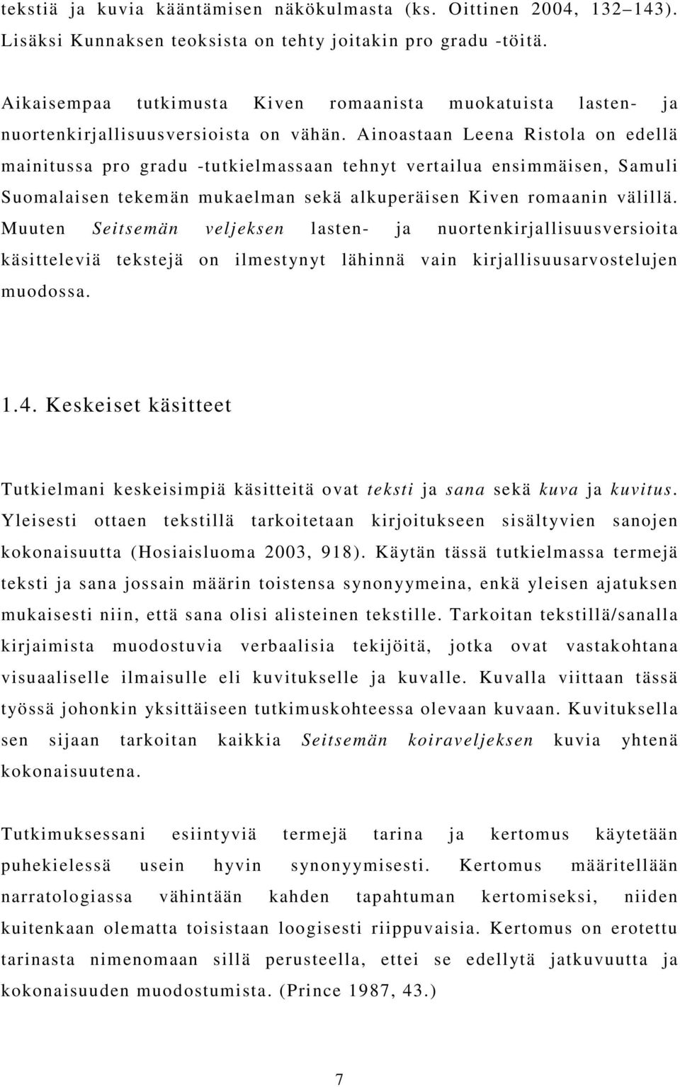 Ainoastaan Leena Ristola on edellä mainitussa pro gradu -tutkielmassaan tehnyt vertailua ensimmäisen, Samuli Suomalaisen tekemän mukaelman sekä alkuperäisen Kiven romaanin välillä.