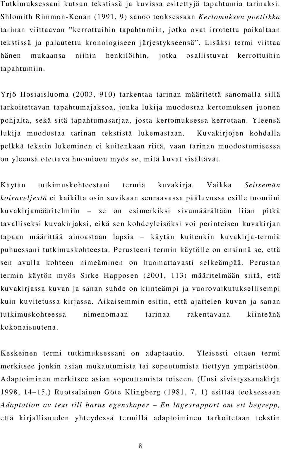 järjestykseensä. Lisäksi termi viittaa hänen mukaansa niihin henkilöihin, jotka osallistuvat kerrottuihin tapahtumiin.