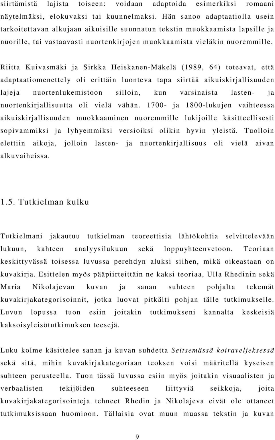 Riitta Kuivasmäki ja Sirkka Heiskanen-Mäkelä (1989, 64) toteavat, että adaptaatiomenettely oli erittäin luonteva tapa siirtää aikuiskirjallisuuden lajeja nuortenlukemistoon silloin, kun varsinaista