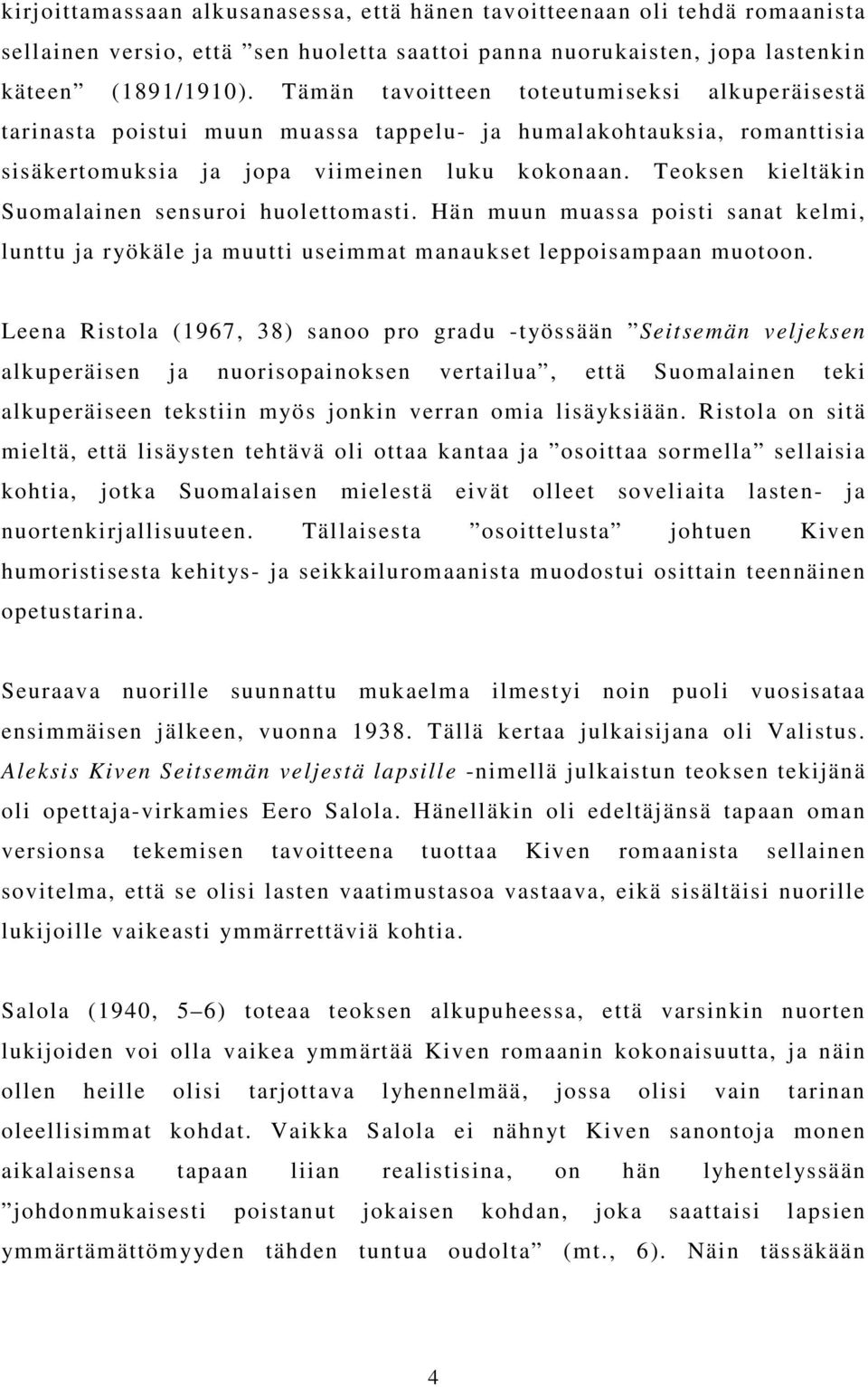 Teoksen kieltäkin Suomalainen sensuroi huolettomasti. Hän muun muassa poisti sanat kelmi, lunttu ja ryökäle ja muutti useimmat manaukset leppoisampaan muotoon.