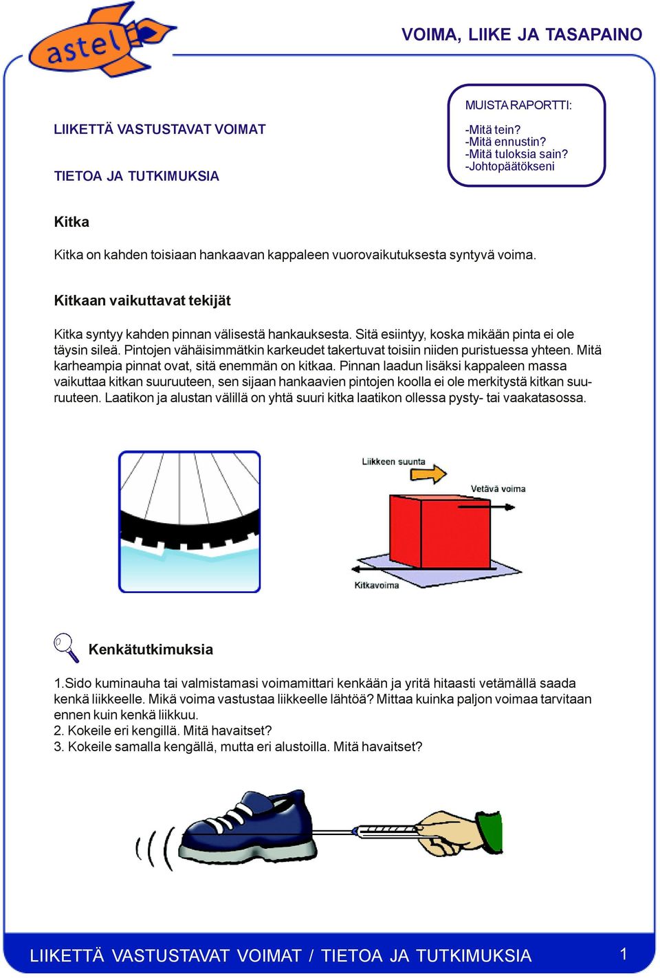 Sitä esiintyy, koska mikään pinta ei ole täysin sileä. Pintojen vähäisimmätkin karkeudet takertuvat toisiin niiden puristuessa yhteen. Mitä karheampia pinnat ovat, sitä enemmän on kitkaa.