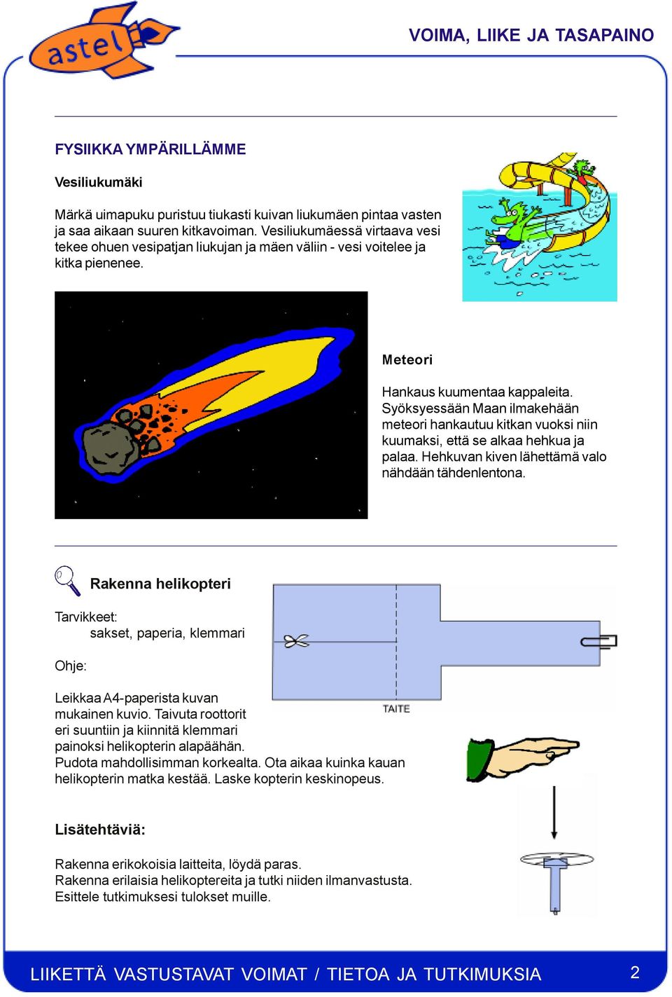 Syöksyessään Maan ilmakehään meteori hankautuu kitkan vuoksi niin kuumaksi, että se alkaa hehkua ja palaa. Hehkuvan kiven lähettämä valo nähdään tähdenlentona.