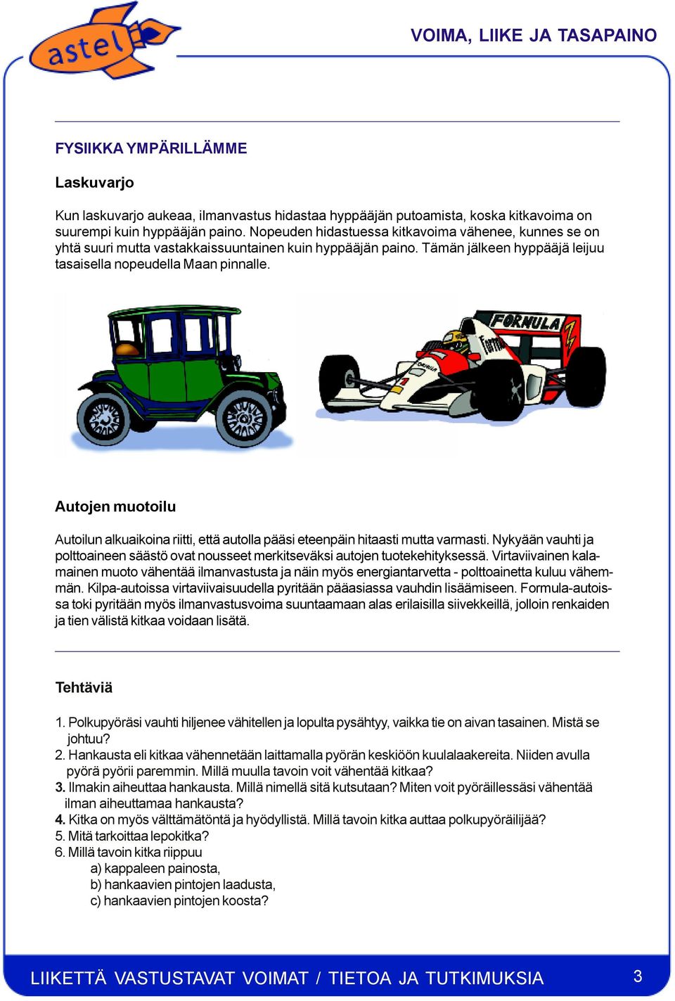 Autojen muotoilu Autoilun alkuaikoina riitti, että autolla pääsi eteenpäin hitaasti mutta varmasti. Nykyään vauhti ja polttoaineen säästö ovat nousseet merkitseväksi autojen tuotekehityksessä.