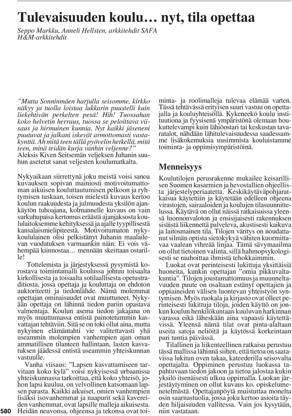 Ah mitä teen tällä pyövelin hetkellä, mitä teen, minä teidän kurja vanhin veljenne? Aleksis Kiven Seitsemän veljeksen Juhanin suuhun asetetut sanat veljesten koulumatkalta.