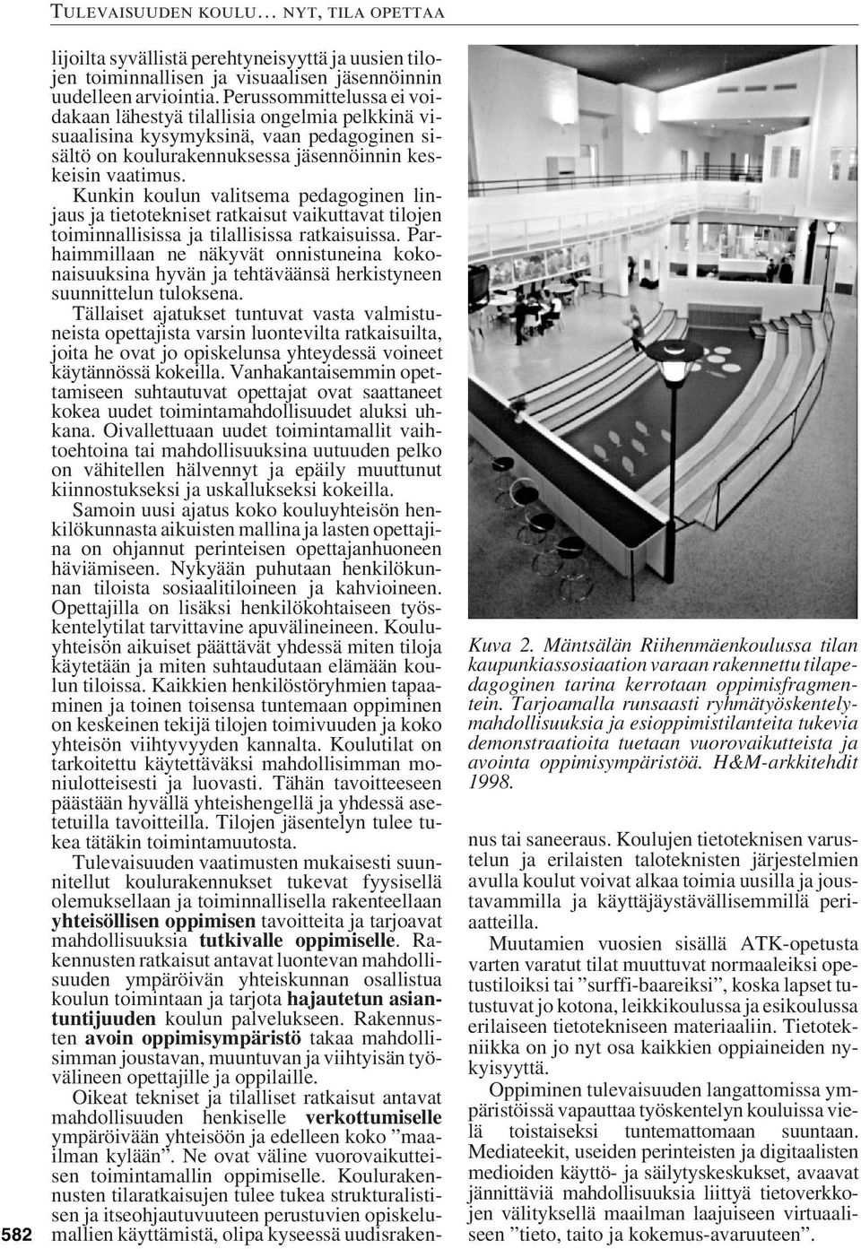 lijoilta syvällistä perehtyneisyyttä ja uusien tilojen toiminnallisen ja visuaalisen jäsennöinnin uudelleen arviointia.