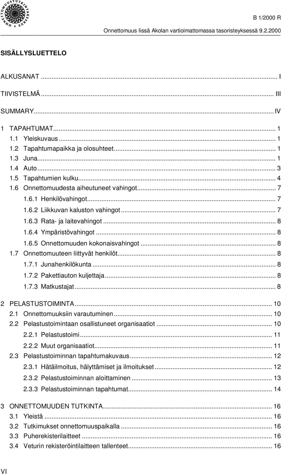 .. 8 1.7 Onnettomuuteen liittyvät henkilöt... 8 1.7.1 Junahenkilökunta... 8 1.7.2 Pakettiauton kuljettaja... 8 1.7.3 Matkustajat... 8 2 PELASTUSTOIMINTA...10 2.1 Onnettomuuksiin varautuminen... 10 2.