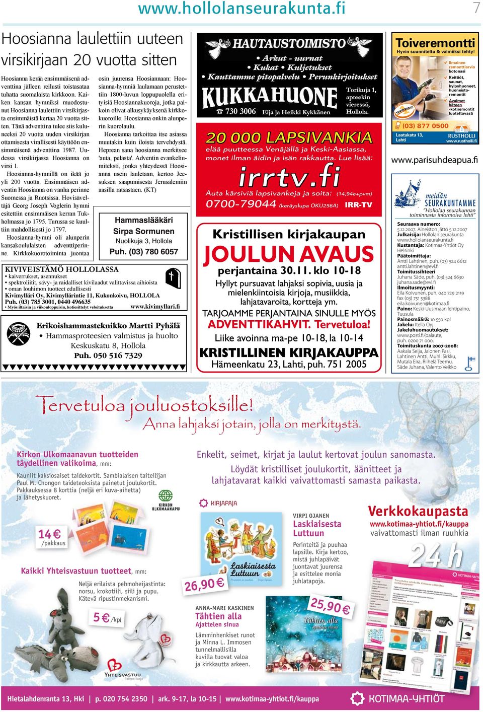 Tänä adventtina tulee siis kuluneeksi 20 vuotta uuden virsikirjan ottamisesta virallisesti käyttöön ensimmäisenä adventtina 1987. Uudessa virsikirjassa Hoosianna on virsi 1.