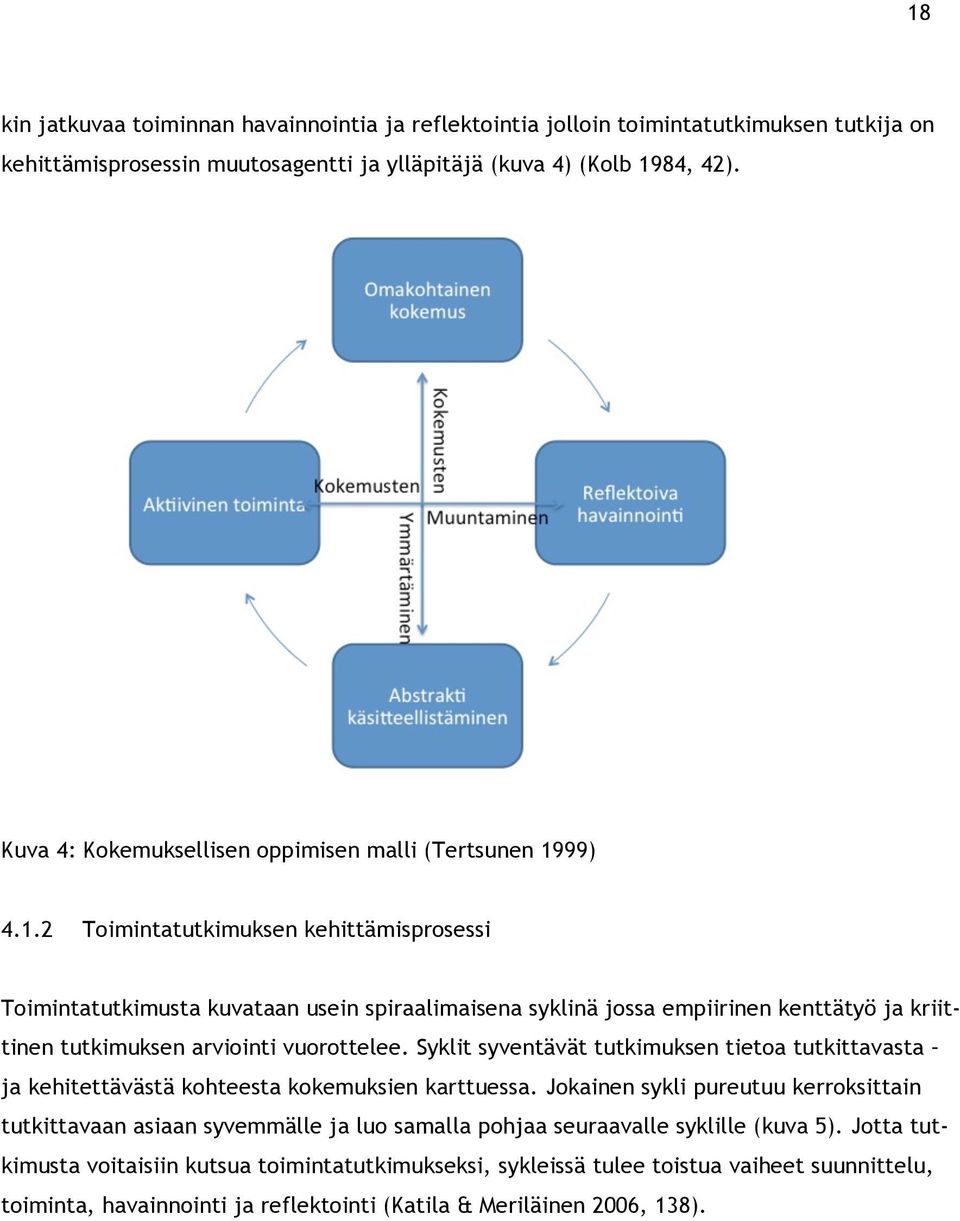 99) 4.1.2 Toimintatutkimuksen kehittämisprosessi Toimintatutkimusta kuvataan usein spiraalimaisena syklinä jossa empiirinen kenttätyö ja kriittinen tutkimuksen arviointi vuorottelee.